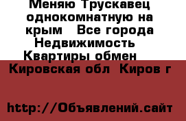 Меняю Трускавец однокомнатную на крым - Все города Недвижимость » Квартиры обмен   . Кировская обл.,Киров г.